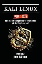 KALI LINUX OSINT 2025: Beherrsche Open-Source-Intelligence mit Hochleistungs-Tools (Kali Linux & ...